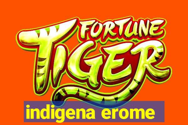 indigena erome